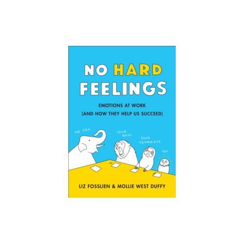 Paagman No hard feelings : emotions at work and how they help us succeed - Liz Fosslien