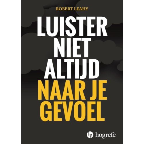 Hogrefe Uitgevers Bv Luister Niet Altijd Naar Je Gevoel - Robert Leahy