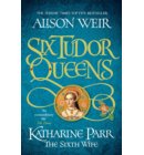 Six Tudor Queens: Katharine Parr, The Sixth Wife - Six Tudor Queens