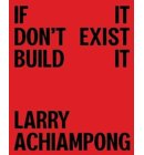 Larry Achiampong: If It Don't Exist, Build It