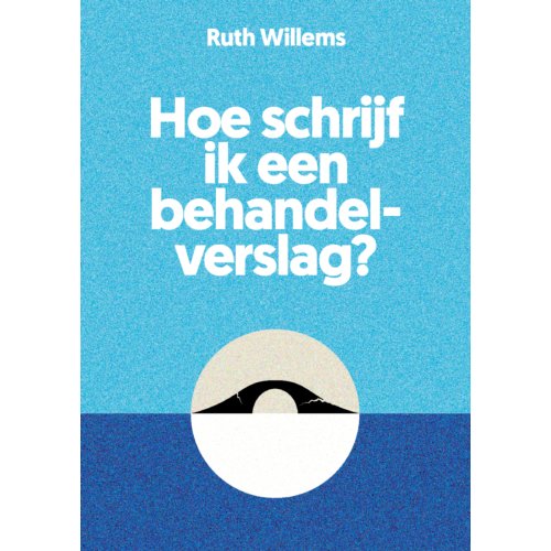 Swp, Uitgeverij B.V. Hoe Schrijf Ik Een Behandelverslag℃ - Ruth Willems