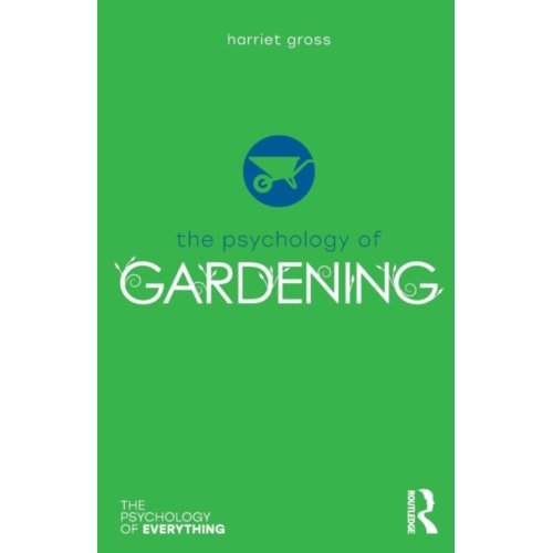 Taylor & Francis Group Limited The Psychology Of Gardening - The Psychology Of Everything - Gross, Harriet
