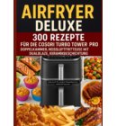 Airfryer Deluxe: 300 Rezepte für die COSORI Turbo Tower Pro – Doppelkammmer-Heißluftfritteuse mit DualBlaze, Keramikbeschichtung